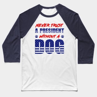 Never Trust A President Without A Dog Baseball T-Shirt